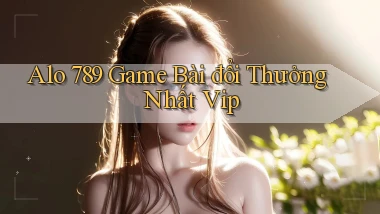 alo 789 game bài đổi thưởng nhất vip
