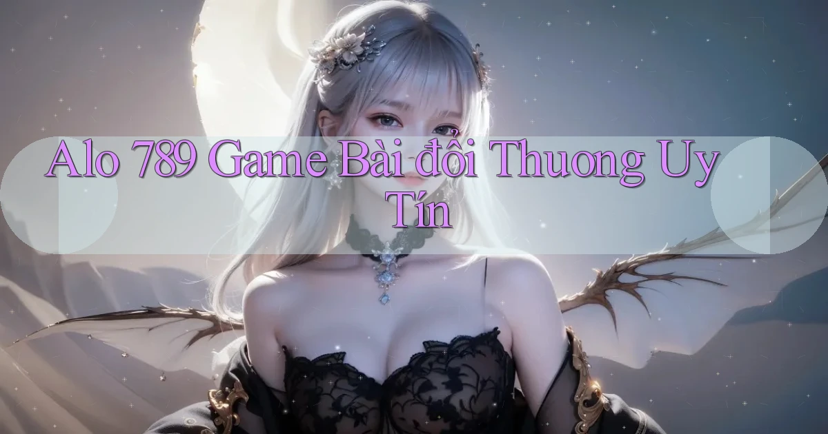 alo 789 game bài đổi thuong uy tín