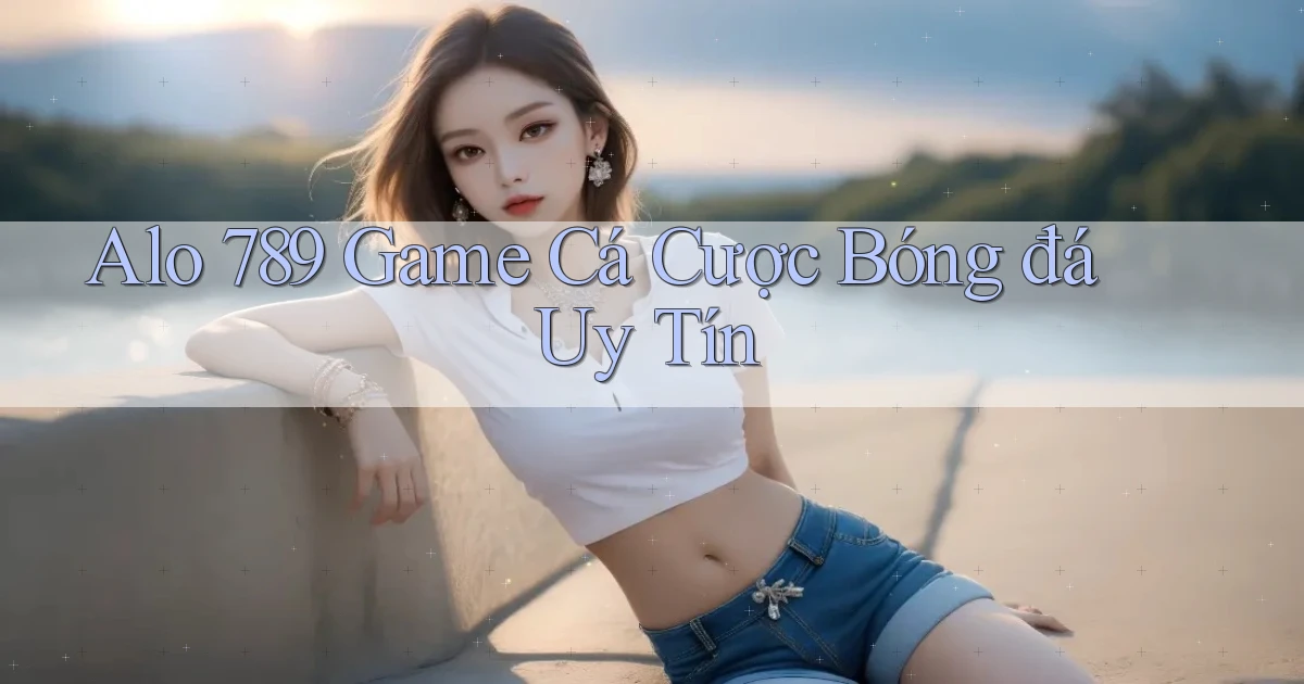 alo 789 game cá cược bóng đá uy tín