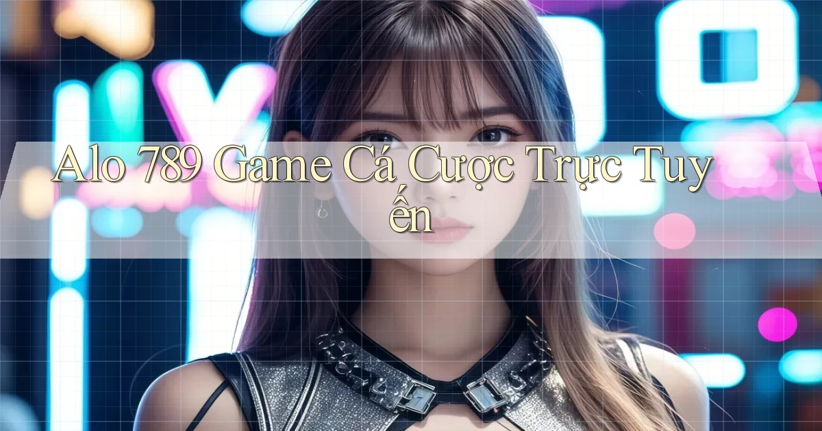 alo 789 game cá cược trực tuyến