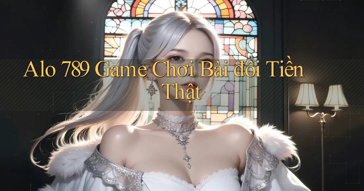 alo 789 game chơi bài đổi tiền thật