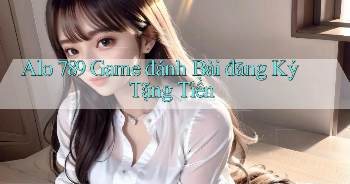 alo 789 game đánh bài đăng ký tặng tiền
