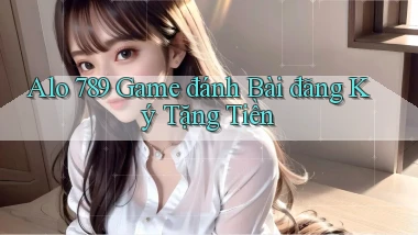 alo 789 game đánh bài đăng ký tặng tiền