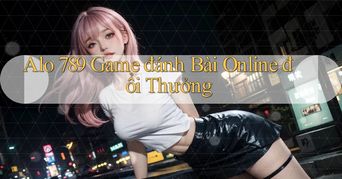 alo 789 game đánh bài online đổi thưởng