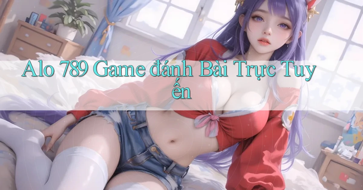 alo 789 game đánh bài trực tuyến