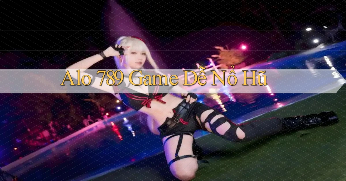 alo 789 game dễ nổ hũ
