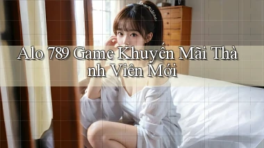 alo 789 game khuyến mãi thành viên mới