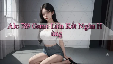 alo 789 game liên kết ngân hàng
