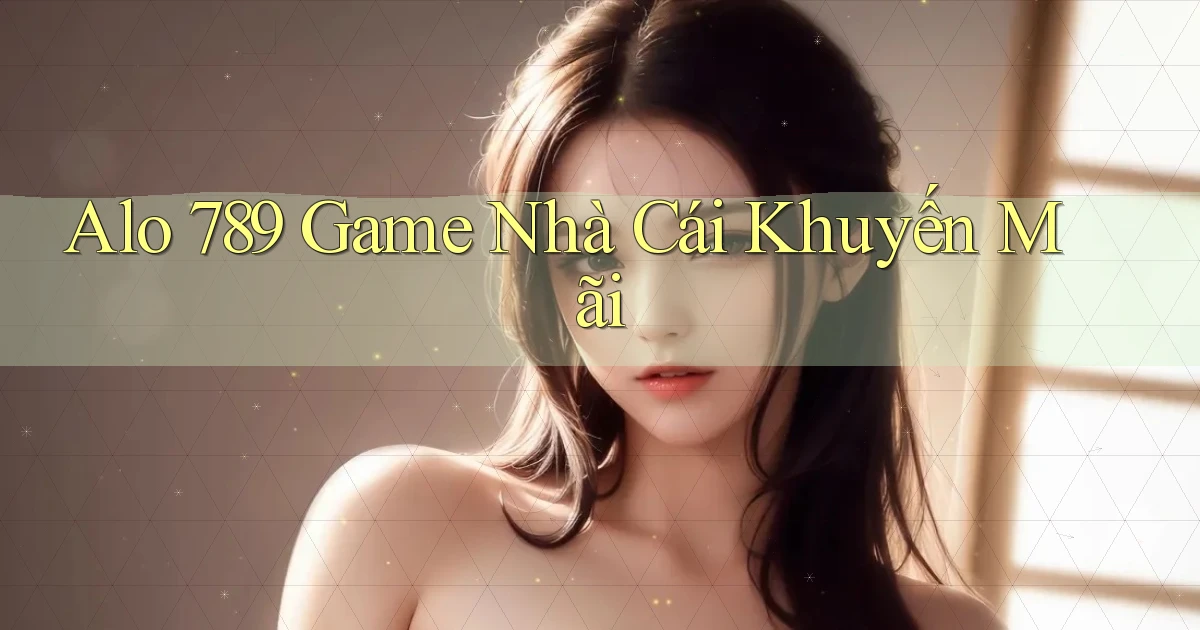 alo 789 game nhà cái khuyến mãi