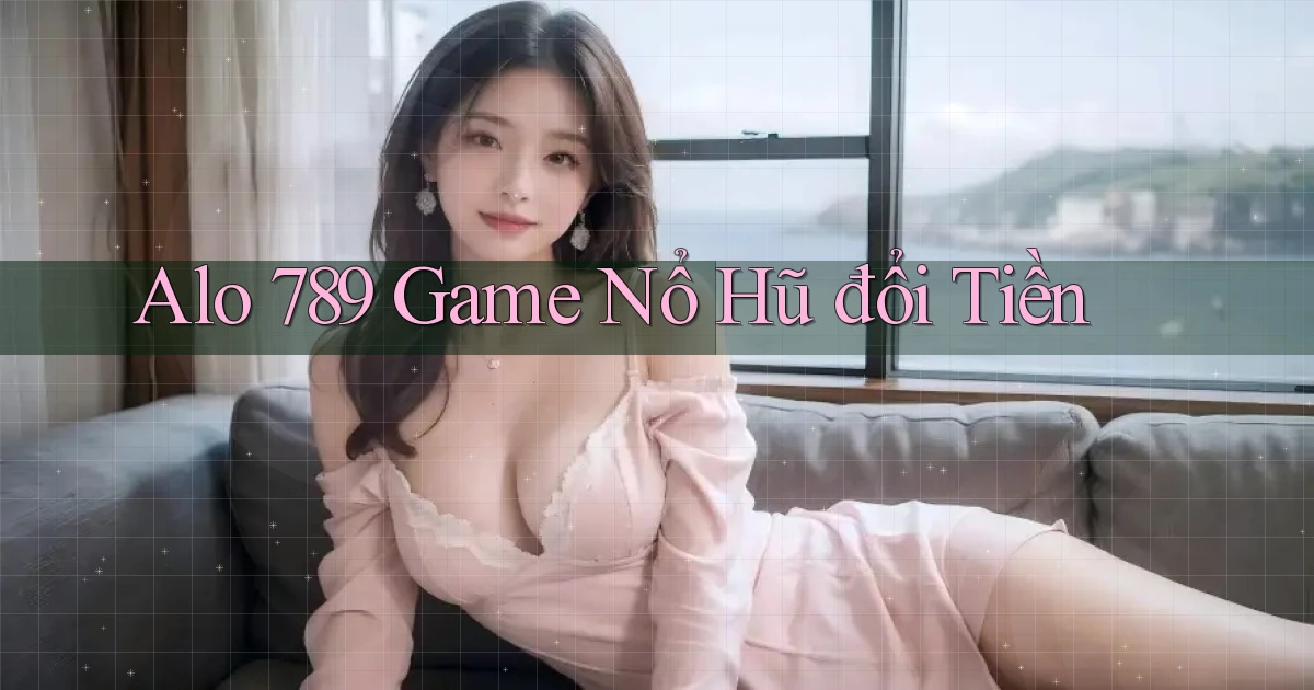 alo 789 game nổ hũ đổi tiền