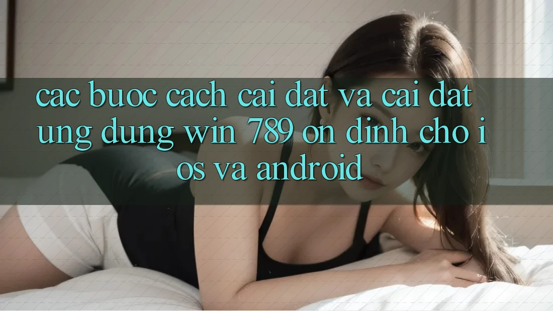 Các bước Cách Cài đặt Và Cài Đặt Ứng Dụng Win 789 Ổn định Cho iOS Và Android Các bước Cách Cài đặt Và Cài Đặt Ứng Dụng Win 789 Ổn định Cho iOS Và Android