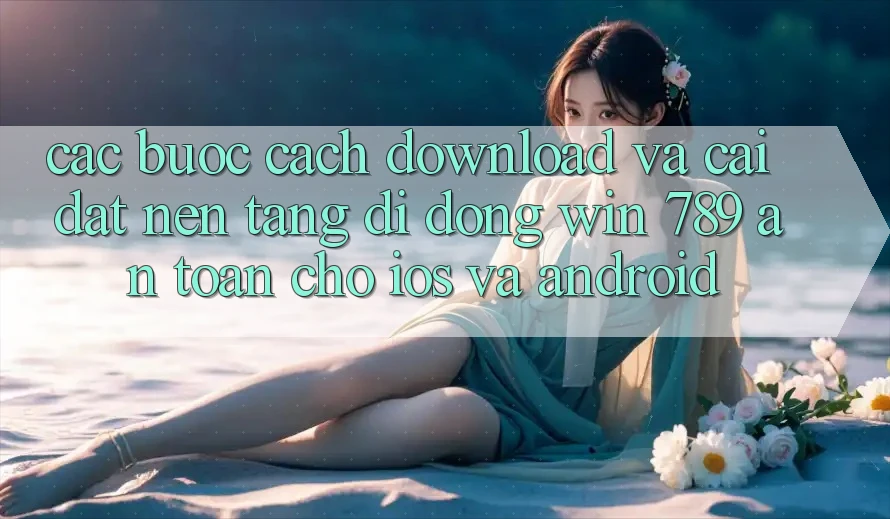 Các bước Cách Download Và Cài Đặt Nền tảng di động Win 789 An Toàn Cho iOS Và Android Các bước Cách Download Và Cài Đặt Nền tảng di động Win 789 An Toàn Cho iOS Và Android