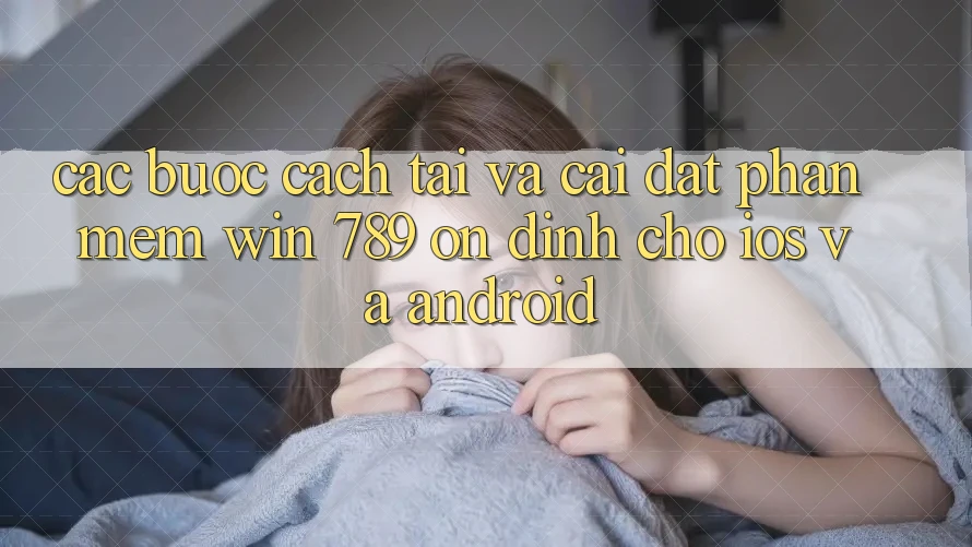 Các bước Cách Tải Và Cài Đặt Phần mềm Win 789 Ổn định Cho iOS Và Android Các bước Cách Tải Và Cài Đặt Phần mềm Win 789 Ổn định Cho iOS Và Android