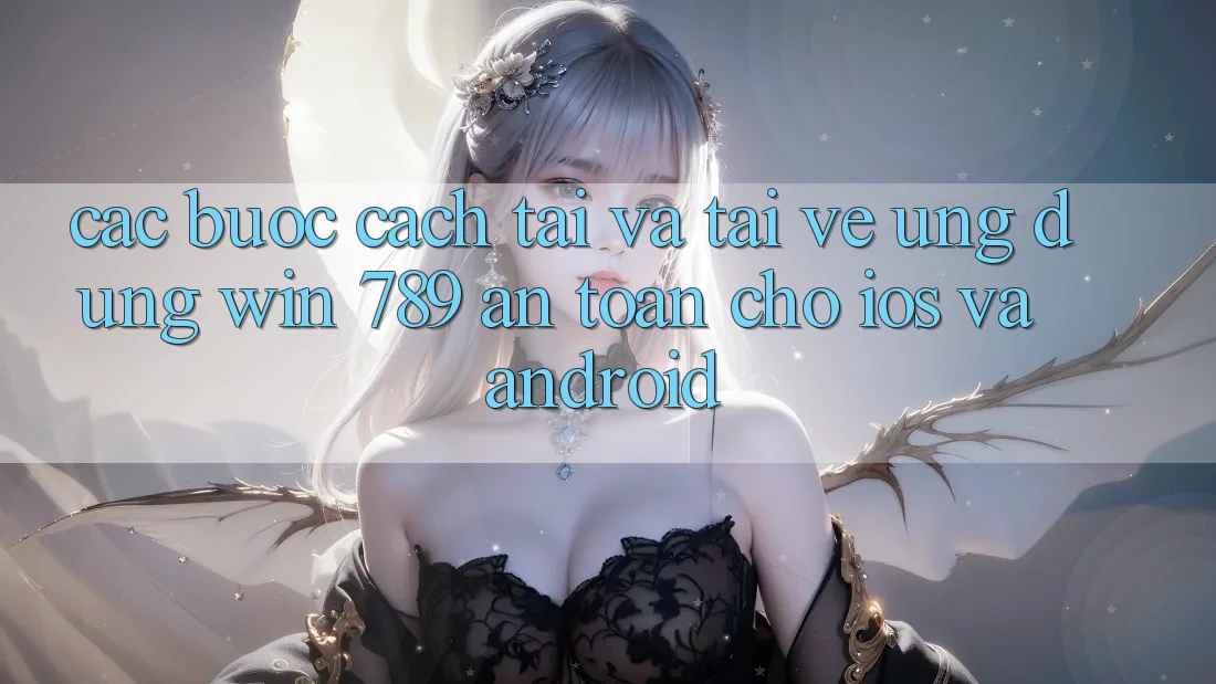 Các bước Cách Tải Và Tải về Ứng Dụng Win 789 An Toàn Cho iOS Và Android Các bước Cách Tải Và Tải về Ứng Dụng Win 789 An Toàn Cho iOS Và Android