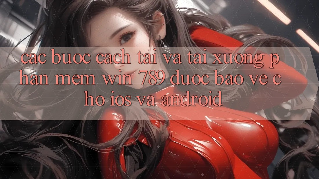Các bước Cách Tải Và Tải xuống Phần mềm Win 789 Được bảo vệ Cho iOS Và Android Các bước Cách Tải Và Tải xuống Phần mềm Win 789 Được bảo vệ Cho iOS Và Android