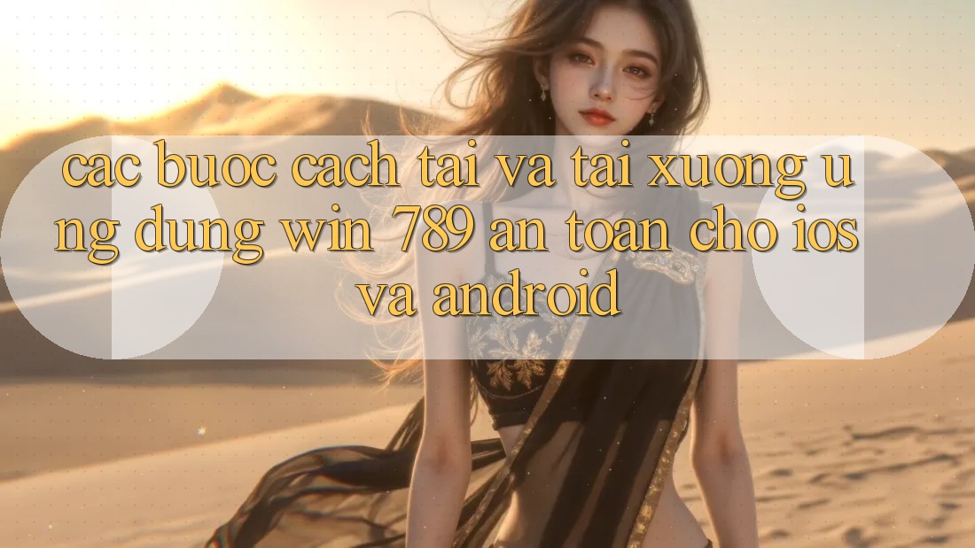 Các bước Cách Tải Và Tải xuống Ứng Dụng Win 789 An Toàn Cho iOS Và Android Các bước Cách Tải Và Tải xuống Ứng Dụng Win 789 An Toàn Cho iOS Và Android