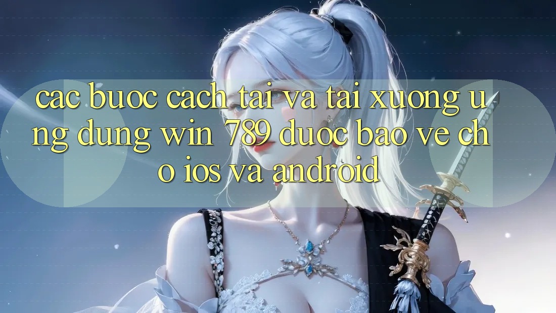 Các bước Cách Tải Và Tải xuống Ứng Dụng Win 789 Được bảo vệ Cho iOS Và Android Các bước Cách Tải Và Tải xuống Ứng Dụng Win 789 Được bảo vệ Cho iOS Và Android