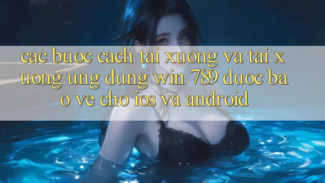 Các bước Cách Tải xuống Và Tải xuống Ứng Dụng Win 789 Được bảo vệ Cho iOS Và Android Các bước Cách Tải xuống Và Tải xuống Ứng Dụng Win 789 Được bảo vệ Cho iOS Và Android