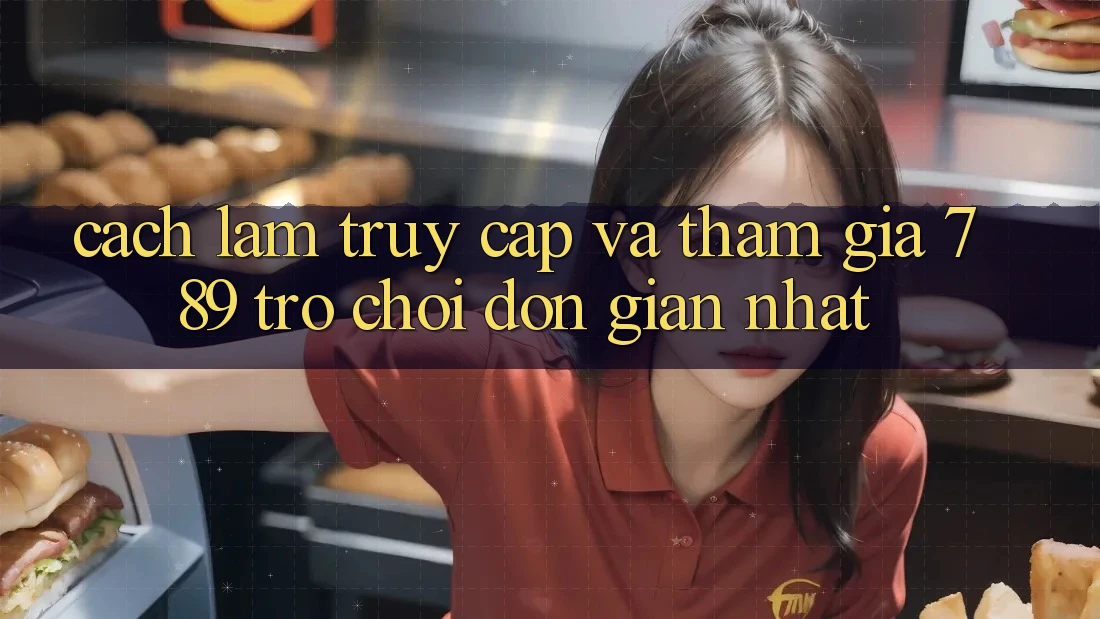 Cách làm Truy Cập Và Tham Gia 789 Trò chơi Đơn Giản Nhất Cách làm Truy Cập Và Tham Gia 789 Trò chơi Đơn Giản Nhất