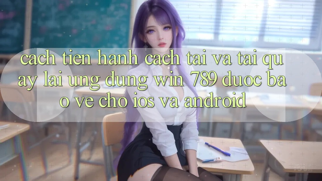 Cách tiến hành Cách Tải Và Tải quay lại Ứng Dụng Win 789 Được bảo vệ Cho iOS Và Android