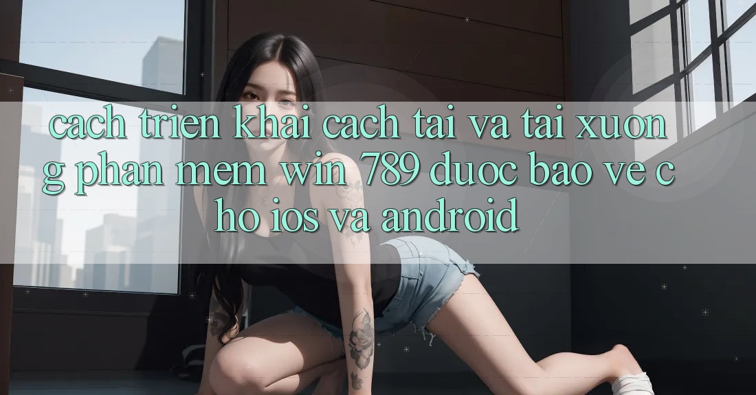 Cách triển khai Cách Tải Và Tải xuống Phần mềm Win 789 Được bảo vệ Cho iOS Và Android Cách triển khai Cách Tải Và Tải xuống Phần mềm Win 789 Được bảo vệ Cho iOS Và Android