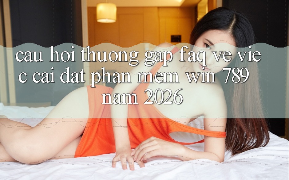 Câu Hỏi Thường Gặp (FAQ) Về Việc Cài đặt Phần mềm Win 789 Năm 2026 Câu Hỏi Thường Gặp (FAQ) Về Việc Cài đặt Phần mềm Win 789 Năm 2026