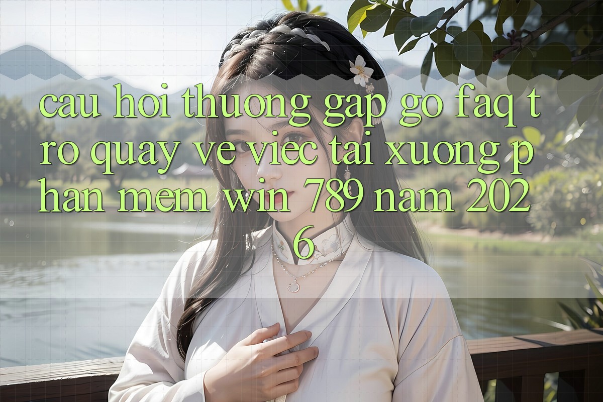 Câu Hỏi Thường Gặp gỡ (FAQ) Trở quay về Việc Tải xuống Phần mềm Win 789 Năm 2026