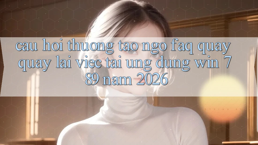 Câu Hỏi Thường Tao ngộ (FAQ) Quay quay lại Việc Tải Ứng Dụng Win 789 Năm 2026 Câu Hỏi Thường Tao ngộ (FAQ) Quay quay lại Việc Tải Ứng Dụng Win 789 Năm 2026