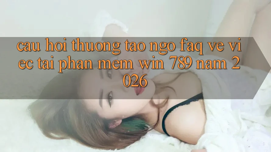 Câu Hỏi Thường Tao ngộ (FAQ) Về Việc Tải Phần mềm Win 789 Năm 2026 Câu Hỏi Thường Tao ngộ (FAQ) Về Việc Tải Phần mềm Win 789 Năm 2026