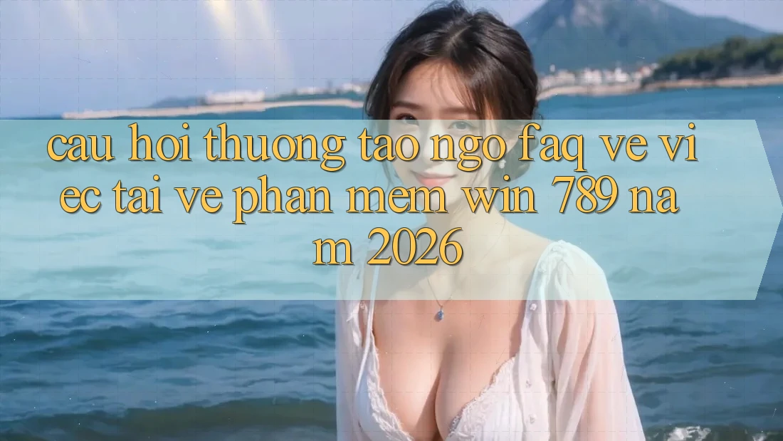 Câu Hỏi Thường Tao ngộ (FAQ) Về Việc Tải về Phần mềm Win 789 Năm 2026 Câu Hỏi Thường Tao ngộ (FAQ) Về Việc Tải về Phần mềm Win 789 Năm 2026