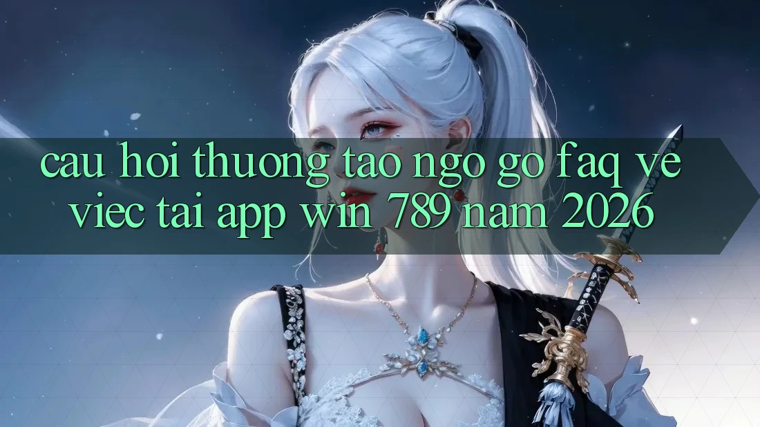 Câu Hỏi Thường Tao ngộ gỡ (FAQ) Về Việc Tải App Win 789 Năm 2026 Câu Hỏi Thường Tao ngộ gỡ (FAQ) Về Việc Tải App Win 789 Năm 2026