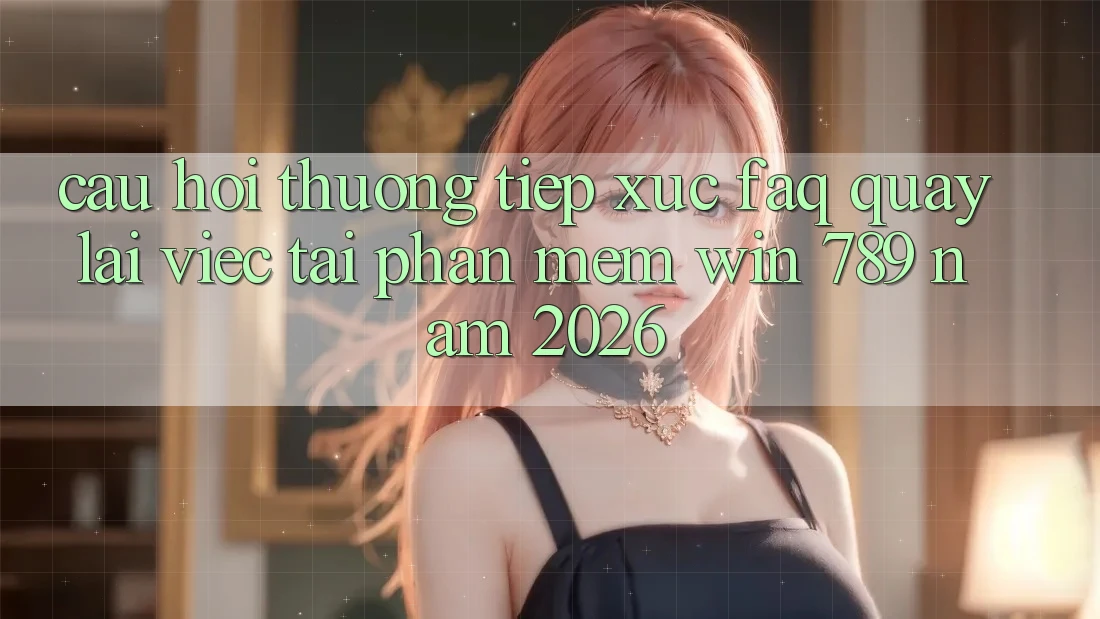 Câu Hỏi Thường Tiếp xúc (FAQ) Quay lại Việc Tải Phần mềm Win 789 Năm 2026 Câu Hỏi Thường Tiếp xúc (FAQ) Quay lại Việc Tải Phần mềm Win 789 Năm 2026