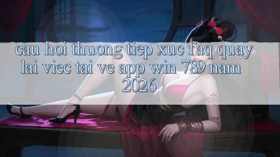 Câu Hỏi Thường Tiếp xúc (FAQ) Quay lại Việc Tải về App Win 789 Năm 2026 Câu Hỏi Thường Tiếp xúc (FAQ) Quay lại Việc Tải về App Win 789 Năm 2026
