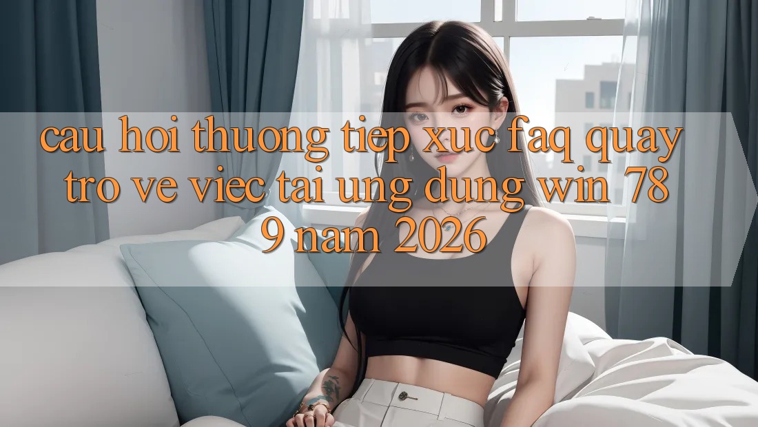 Câu Hỏi Thường Tiếp xúc (FAQ) Quay trở về Việc Tải Ứng Dụng Win 789 Năm 2026 Câu Hỏi Thường Tiếp xúc (FAQ) Quay trở về Việc Tải Ứng Dụng Win 789 Năm 2026