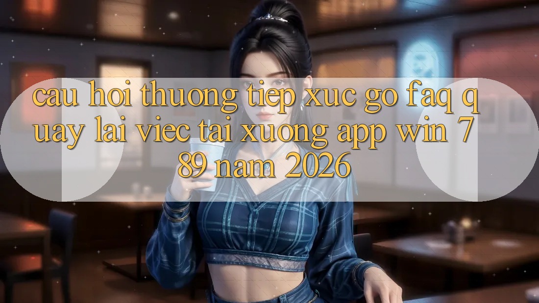 Câu Hỏi Thường Tiếp xúc gỡ (FAQ) Quay lại Việc Tải xuống App Win 789 Năm 2026 Câu Hỏi Thường Tiếp xúc gỡ (FAQ) Quay lại Việc Tải xuống App Win 789 Năm 2026