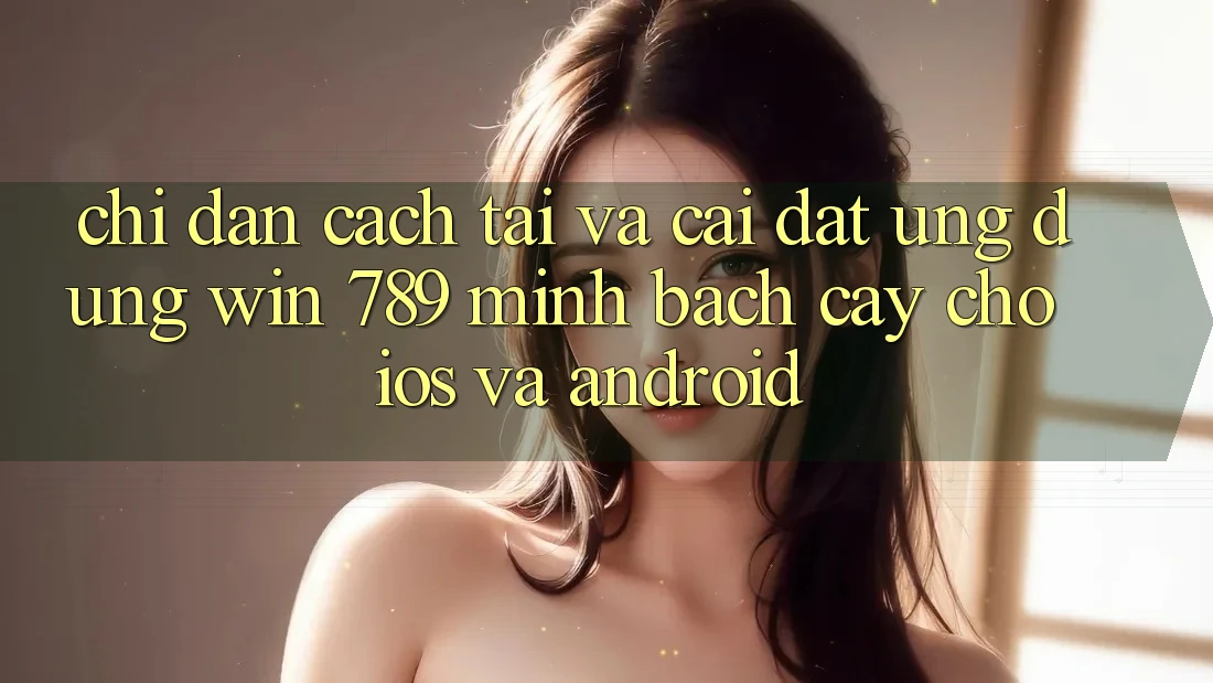 Chỉ dẫn Cách Tải Và Cài Đặt Ứng Dụng Win 789 Minh bạch cậy Cho iOS Và Android Chỉ dẫn Cách Tải Và Cài Đặt Ứng Dụng Win 789 Minh bạch cậy Cho iOS Và Android