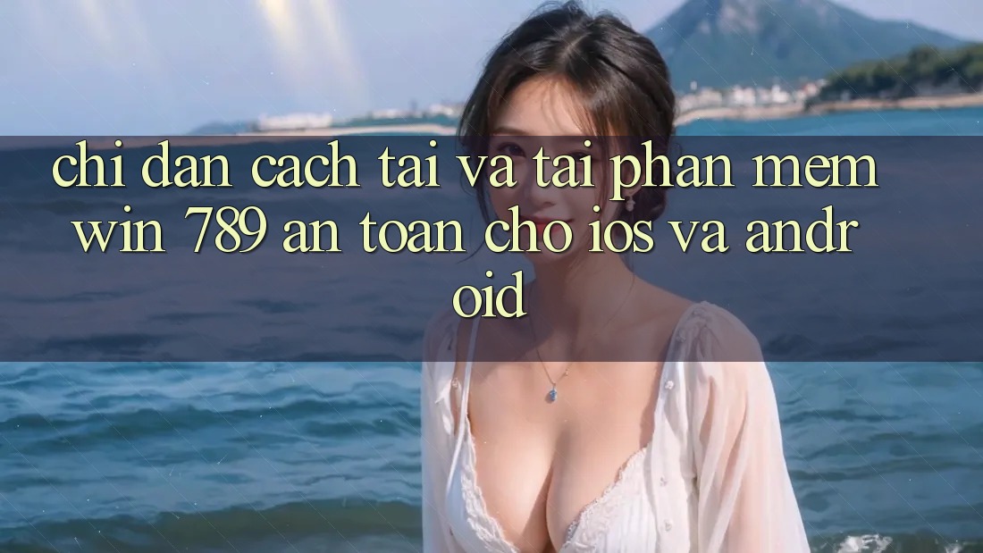 Chỉ dẫn Cách Tải Và Tải Phần mềm Win 789 An Toàn Cho iOS Và Android Chỉ dẫn Cách Tải Và Tải Phần mềm Win 789 An Toàn Cho iOS Và Android