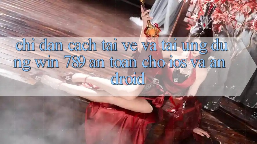 Chỉ dẫn Cách Tải về Và Tải Ứng Dụng Win 789 An Toàn Cho iOS Và Android Chỉ dẫn Cách Tải về Và Tải Ứng Dụng Win 789 An Toàn Cho iOS Và Android