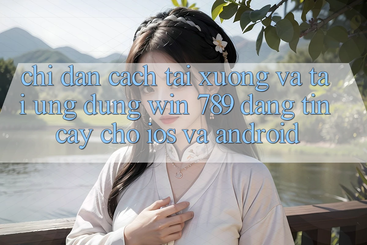 Chỉ dẫn Cách Tải xuống Và Tải Ứng Dụng Win 789 Đáng tin cậy Cho iOS Và Android Chỉ dẫn Cách Tải xuống Và Tải Ứng Dụng Win 789 Đáng tin cậy Cho iOS Và Android