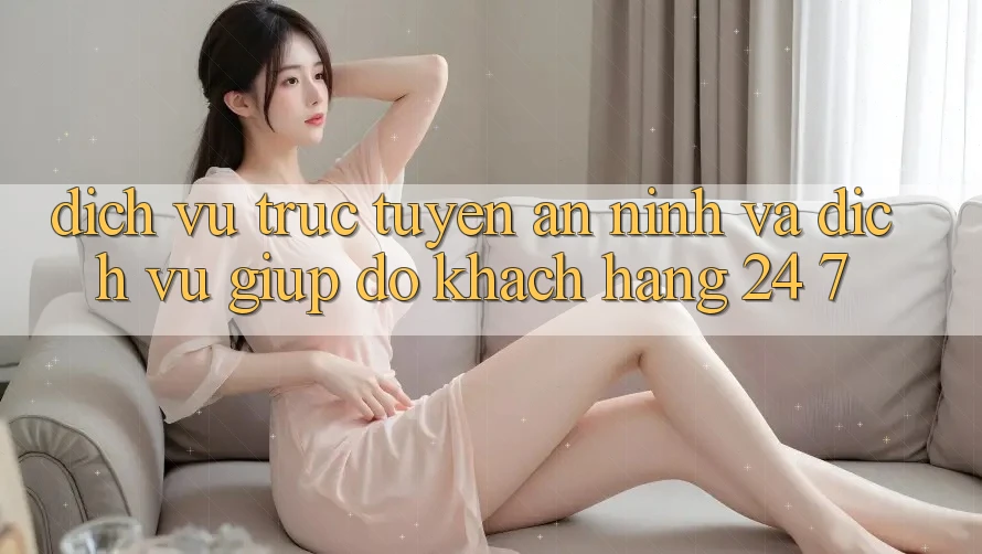 Dịch vụ trực tuyến An ninh Và Dịch Vụ Giúp đỡ Khách Hàng 24/7 Dịch vụ trực tuyến An ninh Và Dịch Vụ Giúp đỡ Khách Hàng 24/7