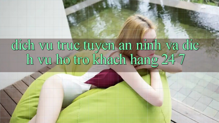 Dịch vụ trực tuyến An ninh Và Dịch Vụ Hỗ trợ Khách Hàng 24/7 Dịch vụ trực tuyến An ninh Và Dịch Vụ Hỗ trợ Khách Hàng 24/7