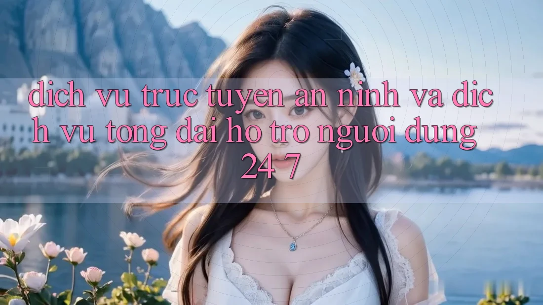 Dịch vụ trực tuyến An ninh Và Dịch Vụ Tổng đài hỗ trợ Người dùng 24/7