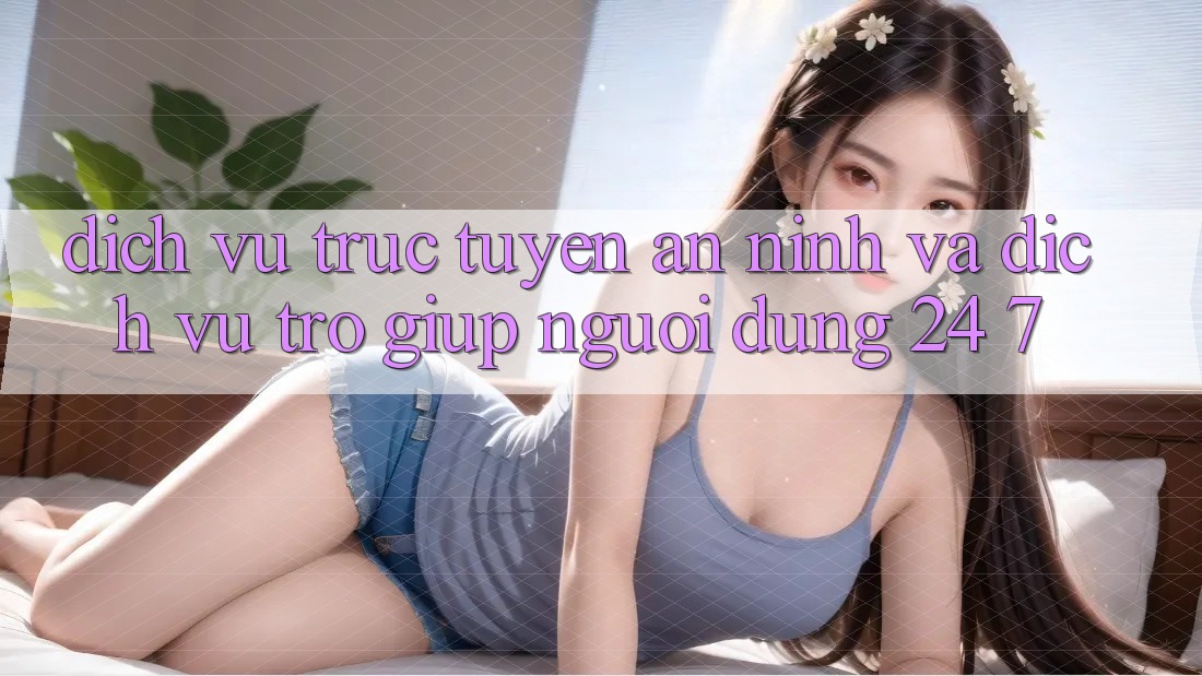 Dịch vụ trực tuyến An ninh Và Dịch Vụ Trợ giúp Người dùng 24/7