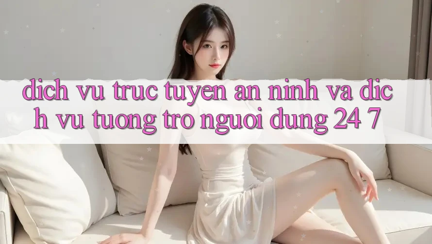 Dịch vụ trực tuyến An ninh Và Dịch Vụ Tương trợ Người dùng 24/7 Dịch vụ trực tuyến An ninh Và Dịch Vụ Tương trợ Người dùng 24/7