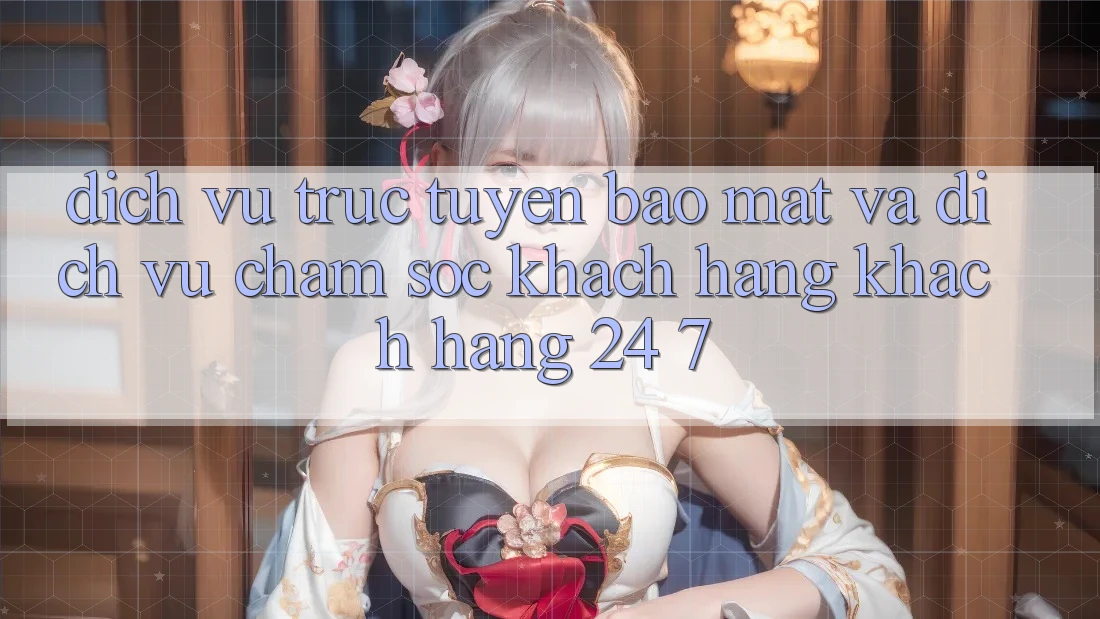 Dịch vụ trực tuyến Bảo Mật Và Dịch Vụ Chăm sóc khách hàng Khách Hàng 24/7 Dịch vụ trực tuyến Bảo Mật Và Dịch Vụ Chăm sóc khách hàng Khách Hàng 24/7