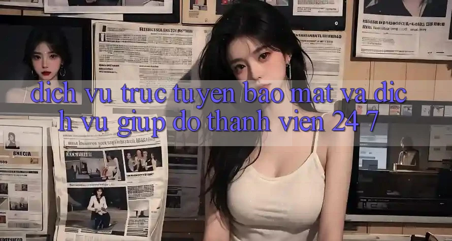Dịch vụ trực tuyến Bảo Mật Và Dịch Vụ Giúp đỡ Thành viên 24/7 Dịch vụ trực tuyến Bảo Mật Và Dịch Vụ Giúp đỡ Thành viên 24/7