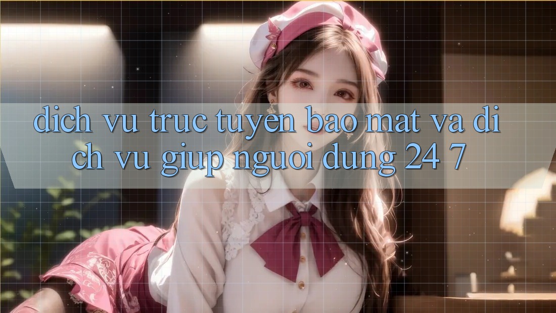 Dịch vụ trực tuyến Bảo Mật Và Dịch Vụ Giúp Người dùng 24/7 Dịch vụ trực tuyến Bảo Mật Và Dịch Vụ Giúp Người dùng 24/7