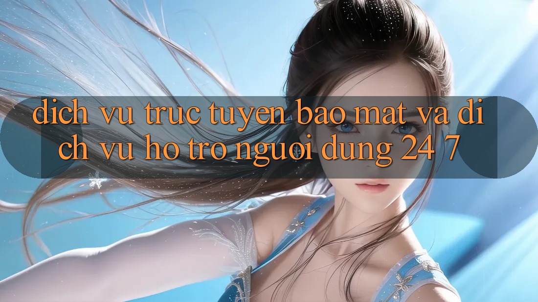 Dịch vụ trực tuyến Bảo Mật Và Dịch Vụ Hỗ Trợ Người dùng 24/7 Dịch vụ trực tuyến Bảo Mật Và Dịch Vụ Hỗ Trợ Người dùng 24/7