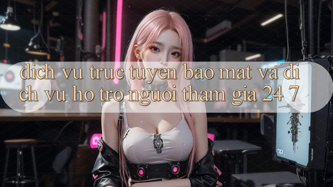 Dịch vụ trực tuyến Bảo Mật Và Dịch Vụ Hỗ Trợ Người tham gia 24/7 Dịch vụ trực tuyến Bảo Mật Và Dịch Vụ Hỗ Trợ Người tham gia 24/7