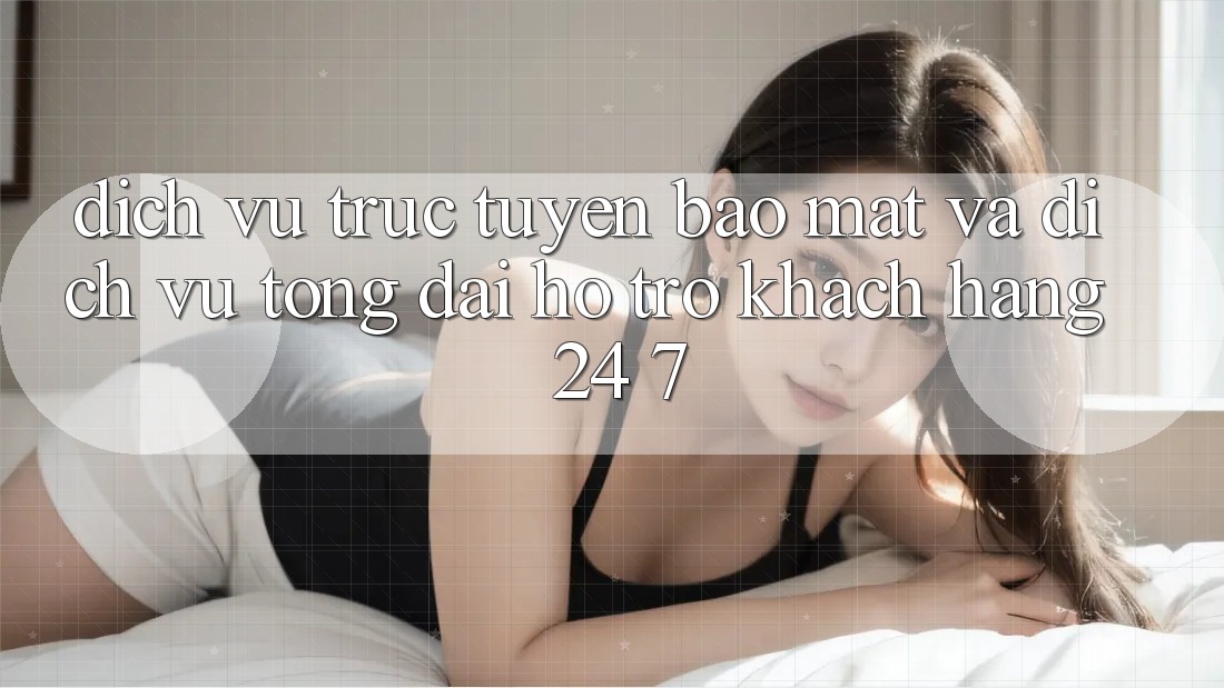 Dịch vụ trực tuyến Bảo Mật Và Dịch Vụ Tổng đài hỗ trợ Khách Hàng 24/7 Dịch vụ trực tuyến Bảo Mật Và Dịch Vụ Tổng đài hỗ trợ Khách Hàng 24/7